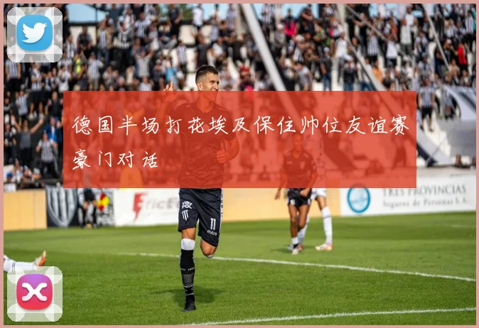 德国半场打花埃及保住帅位友谊赛豪门对话