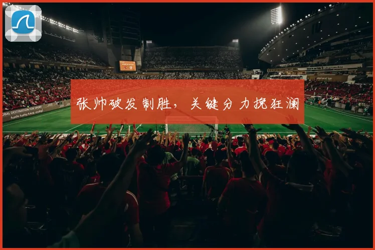 张帅破发制胜,关键分力挽狂澜