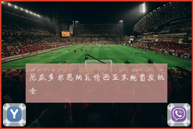 厄瓜多尔恩纳瓦伦西亚末轮首发机会