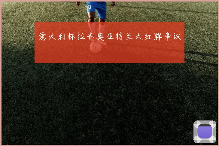 意大利杯拉齐奥亚特兰大红牌争议