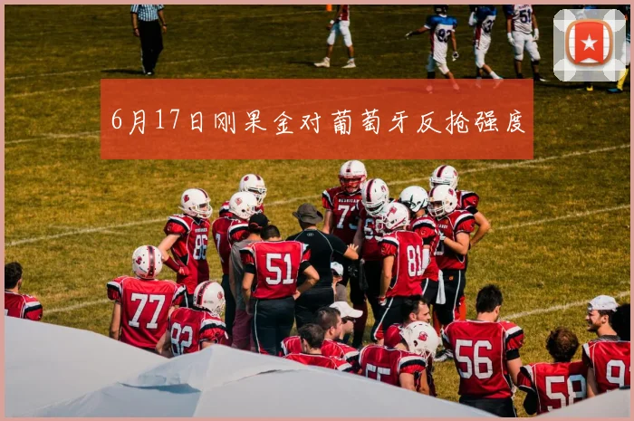 6月17日刚果金对葡萄牙反抢强度