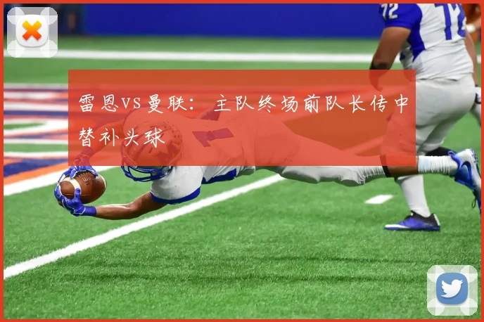 雷恩vs曼联:主队终场前队长传中替补头球